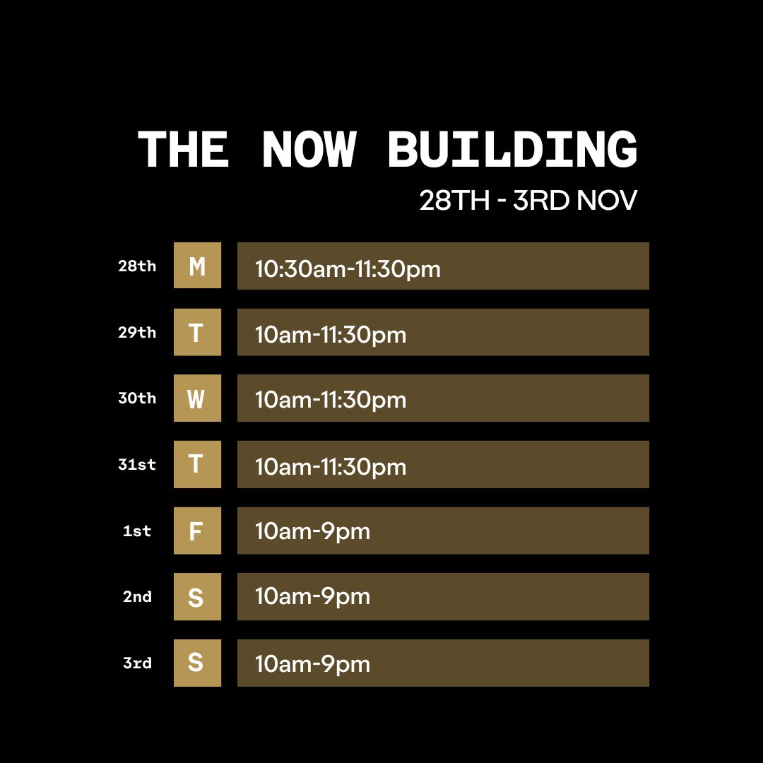 The Now Building Opening Times 21st-27th October 2024