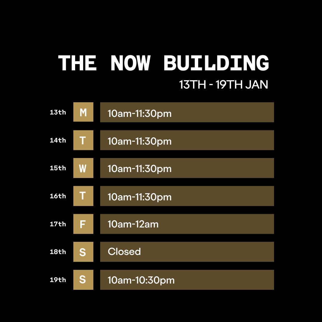 The Now Building Opening Times 13th-19th Jan 2025