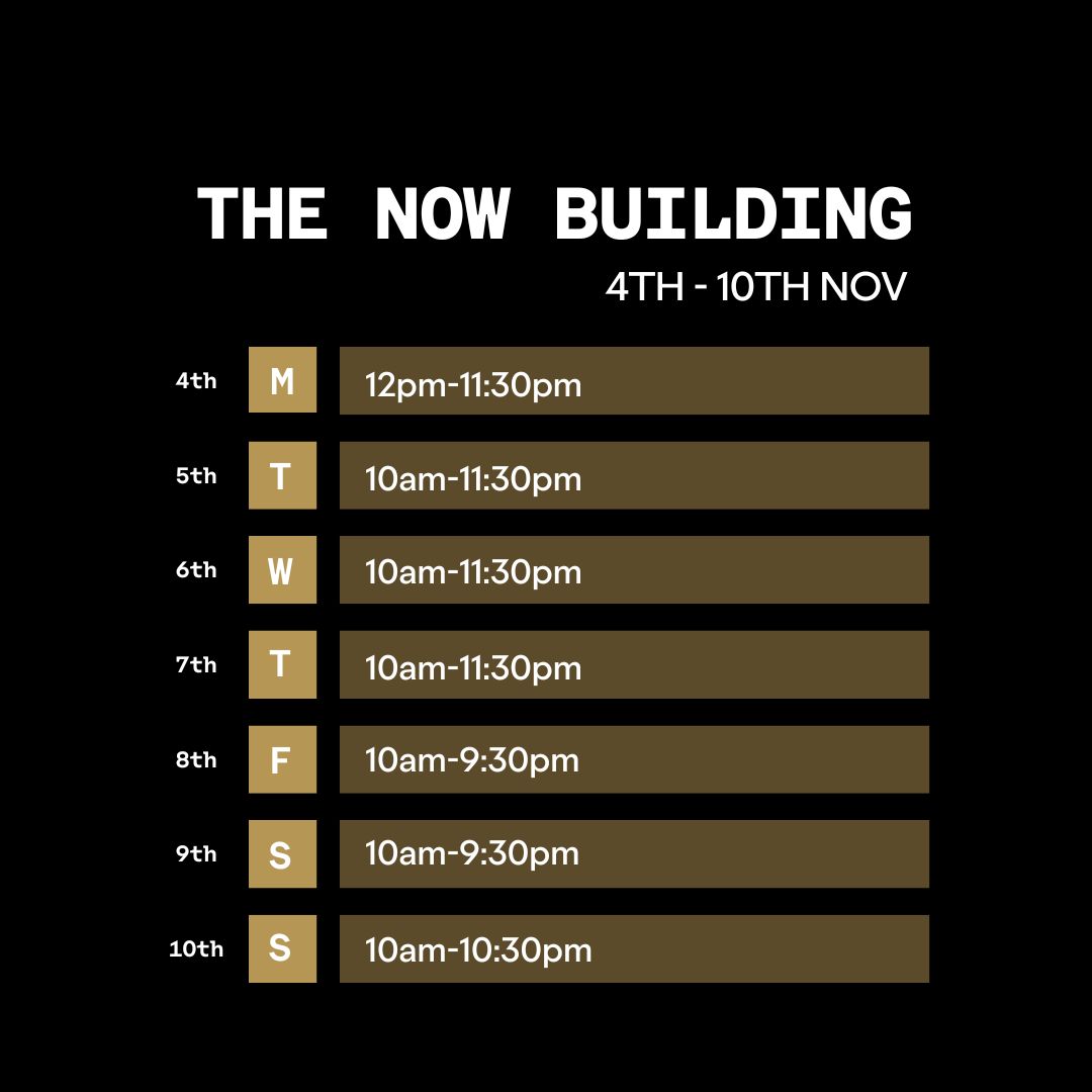 The Now Building Opening Times 21st-27th October 2024